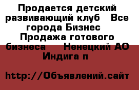 Продается детский развивающий клуб - Все города Бизнес » Продажа готового бизнеса   . Ненецкий АО,Индига п.